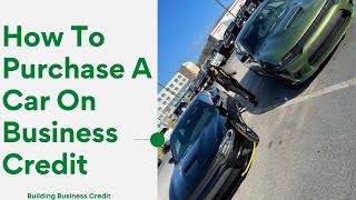 HOW TO BUY A CAR WITH BUSINESS CREDIT| I PURCHASED TWO CARS WITH MY BUSINESS CREDIT #Businesscredit