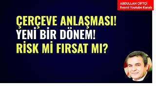 ÇERÇEVE ANLAŞMASI! YENİ BİR DÖNEM! RİSK Mİ FIRSAT MI?