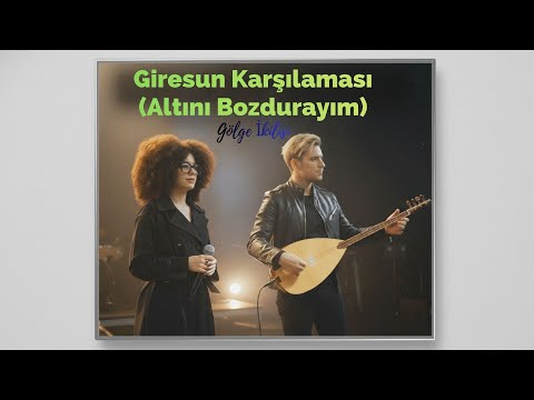 Gölge İkilisi / Giresun Karşılaması (Altını Bozdurayım)