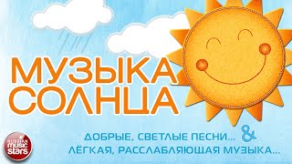 МУЗЫКА СОЛНЦА ☀ ДОБРЫЕ, СВЕТЛЫЕ ПЕСНИ & ЛЁГКАЯ, РАССЛАБЛЯЮЩАЯ МУЗЫКА ☀
