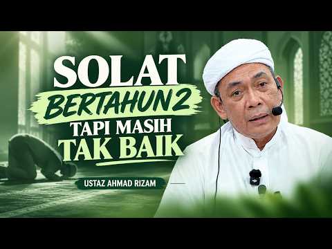 USTAZ AHMAD RIZAM - KITA DAH LAMA SOLAT, TAPI KENAPA AKHLAK MASIH TAK BERUBAH?