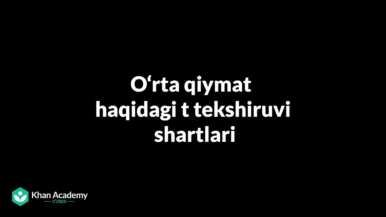 Oʻrta qiymat haqidagi t tekshiruvi shartlari | Statistika va ehtimollar nazariyasi