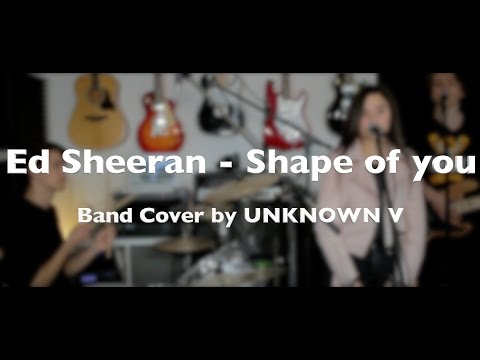 Ed Sheeran - Shape of you // Band Cover by UNKNOWN V
