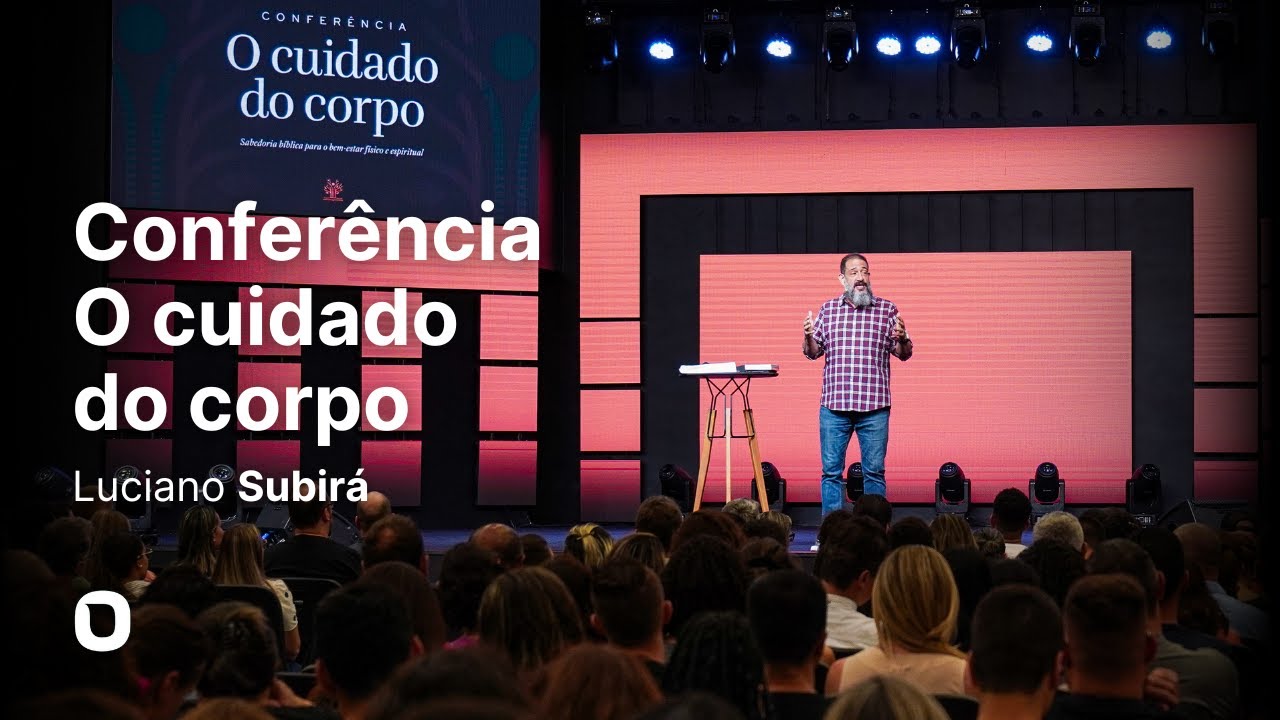 CONFERÊNCIA O CUIDADO DO CORPO - Luciano Subirá