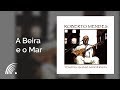 Roberto Mendes - A Beira e O Mar - Roberto Mendes