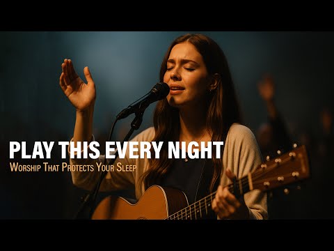 Play This Every Night — Worship Songs That Protect Your Sleep (2025)