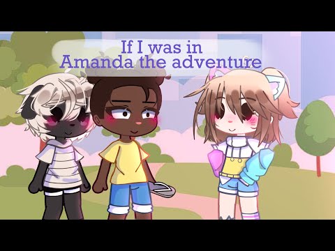 If I was in Amanda the adventure//episode one//Gacha club//original