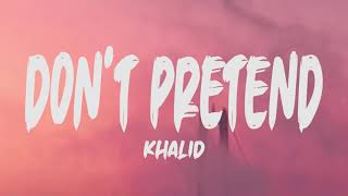 Khalid - Don&#39;t Pretend (Lyrics)