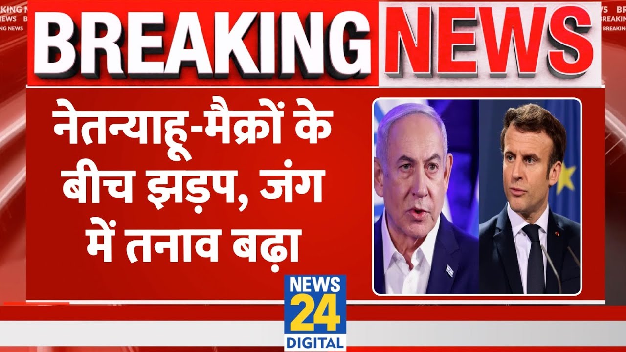 Breaking: Benjamin Netanyahu- Emmanuel Macron के बीच झड़प, US के फैसलों  को लेकर Israel पर दबाव