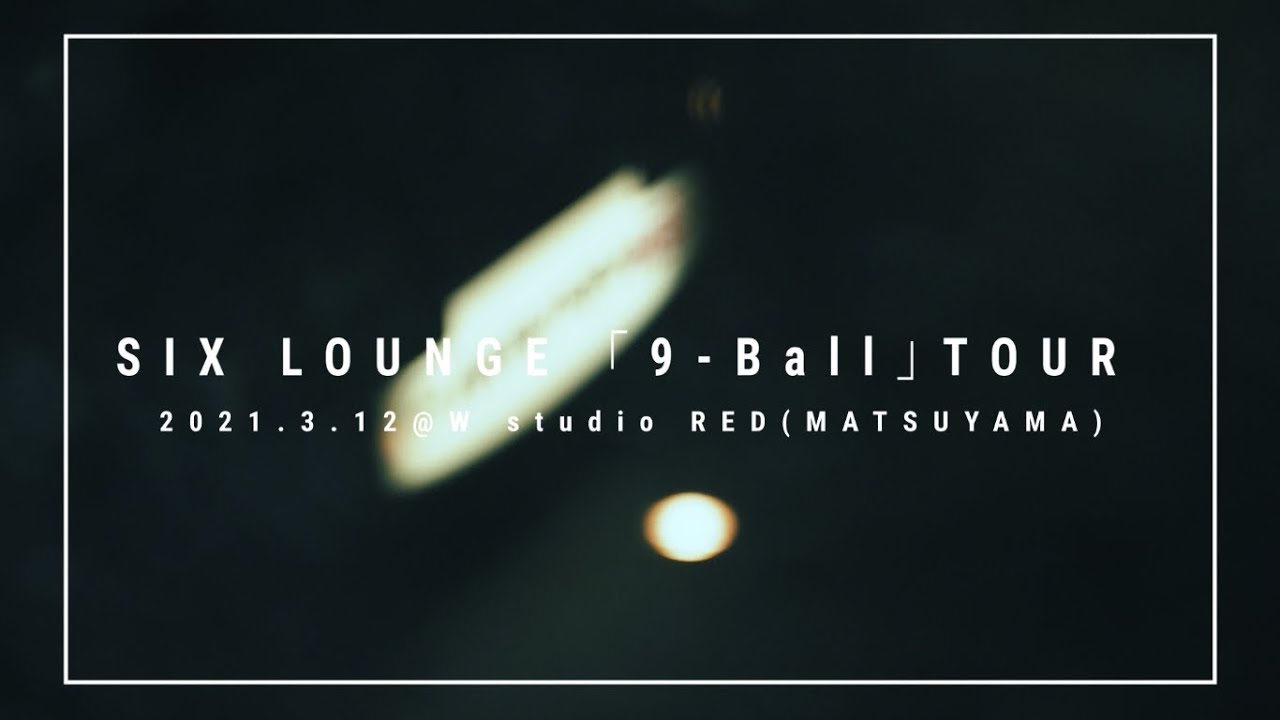 SIX LOUNGE「9-Ball」TOURダイジェスト映像