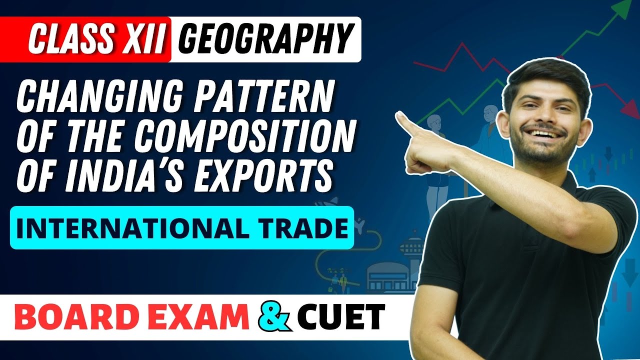 International Trade  Changing Pattern of the Composition of India’s Exports | Class 12 Geography
