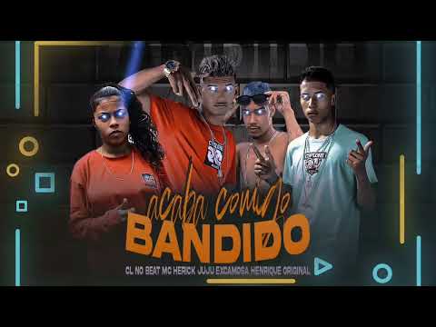 CL NO BEAT, MC HERICK, JUJU EXCAMOSA E HENRIQUE ORIGINAL = ACABA COMIGO BANDIDO