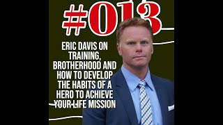 #013 Eric Davis on training, brotherhood and how to develop the habits of a hero