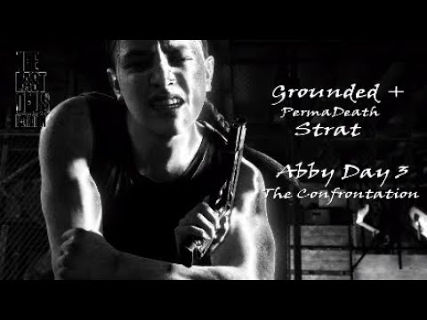 The Last of Us 2 | Abby Vs Ellie Grounded + PermaDeath Strat | The Confrontation | Abby Day 3