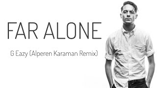 Far Alone | G-Eazy ft. Jay Ant  - ( Alperen Karaman Remix ) lyrics