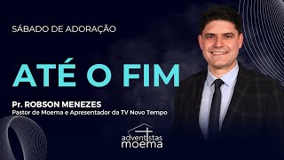 ATÉ O FIM | Pr. Robson Menezes | Adventistas Moema | 29.03.2025