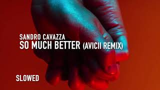so much better avicii remix (slowed) - sandro cavazza