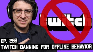Twitch Banning People For Off-Line Behavior, and Much More (BSP-256)