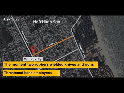 Alex Vlog | Viet Nam -  The moment two robbers wielded knives and guns and threatened bank employees