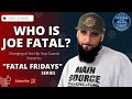 WHO IS JOE FATAL FATAL FRIDAYS SERIES