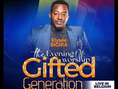 THE EVENING OF WORSHIP GIFTED GENERATION BY ELYSEE  BIGIRA