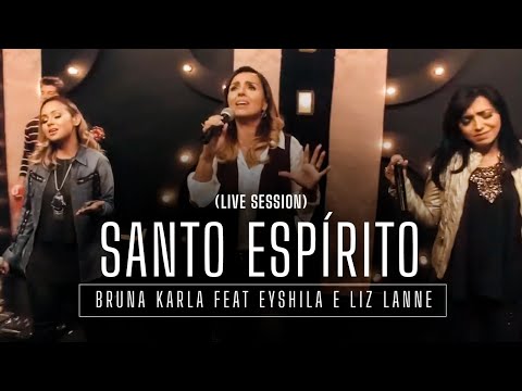 Bruna Karla feat Eyshila e Liz Lanne - Santo Espírito (Live Session)