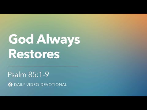 God Always Restores | Psalm 85:1-9 | Our Daily Bread Video Devotional