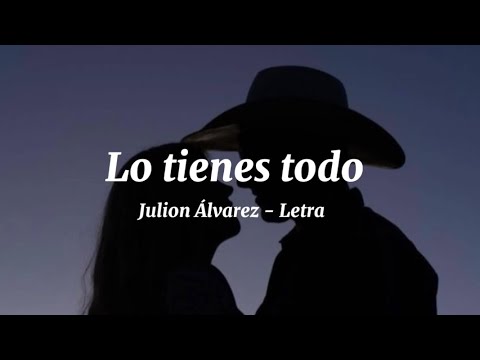 Julión Álvarez - Lo tienes todo (Letra/Lyrics)