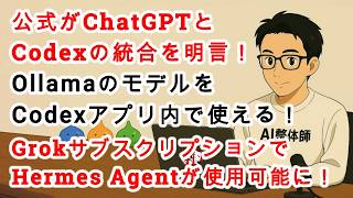 【#AIニュース No.362】公式がChatGPTとCodexの総合を明言！OllamaがCodexアプリをサポート！GrokサブスクでHermes Agentを使用可能に！