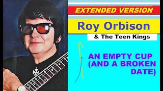 Roy Orbison &amp; The Teen Kings - AN EMPTY CUP (AND A BROKEN DATE) (ext. version)