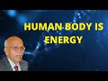 HUMAN BODY IS ENERGY, Detail Explanation by Dr. B M Hegde