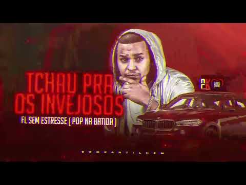 TCHAU PARA OS INVEJOSO - FL SEM ESTRESSE, POP NA BATIDA