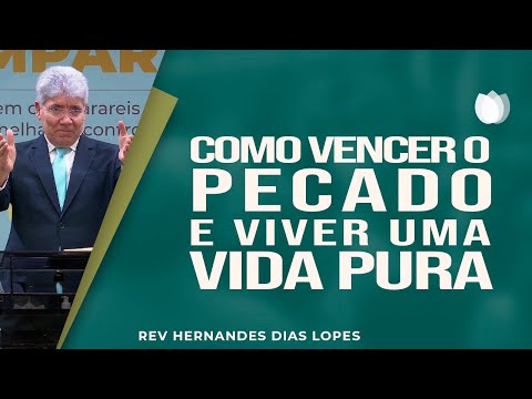 Como vencer o pecado e viver uma vida pura | Rev. Hernandes Dias Lopes | IPP