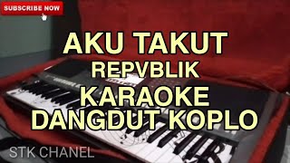 Download lagu AKU TAKUT (REPVBLIK) - KARAOKE DANGDUT KOPLO mp3