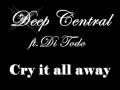 Deep Central ft.Di Todo - Cry it all away.wmv ...