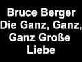 Bruce Berger - Die Ganz, Ganz, Ganz Große Liebe ...