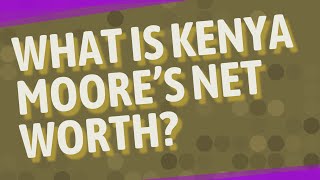What is Kenya Moore’s net worth