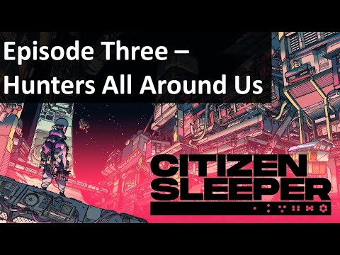 Citizen Sleeper Episode Three - Hunters All Around Us