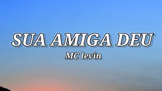 Mc Levin - Sua Amiga Deu (Lyrics)