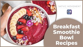 Breakfast Smoothie Bowl Recipes | ISH News | Satvic Movement