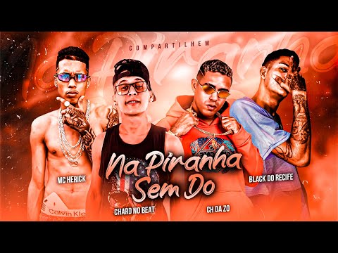 NA PIRANHA SEM DÓ - CHARD NO BEAT, CH DA Z.O, MC HERICK, BLACK DO RECIFE