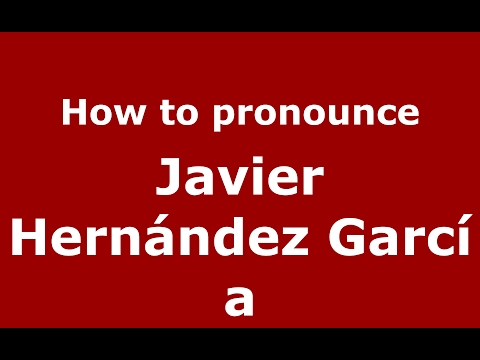 How to pronounce Javier Hernández García (Spain/Spanish) - PronounceNames.com