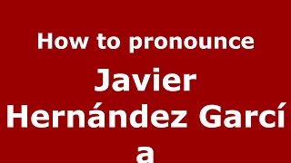 How to pronounce Javier Hernández García