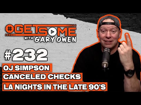 OJ Simpson, Canceled Checks, LA nights In The Late 90’s| #Getsome w/ Gary Owen 232