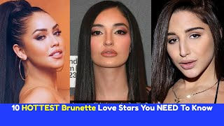 10 HOTTEST Brunette Love Stars You NEED To Know
