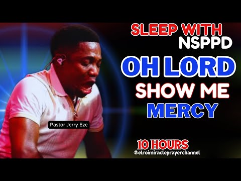 SLEEP WITH NSPPD MERCY PRAYER : 10 HOURS OH LORD SHOW ME MERCY // PASTOR JERRY EZE - NEW
