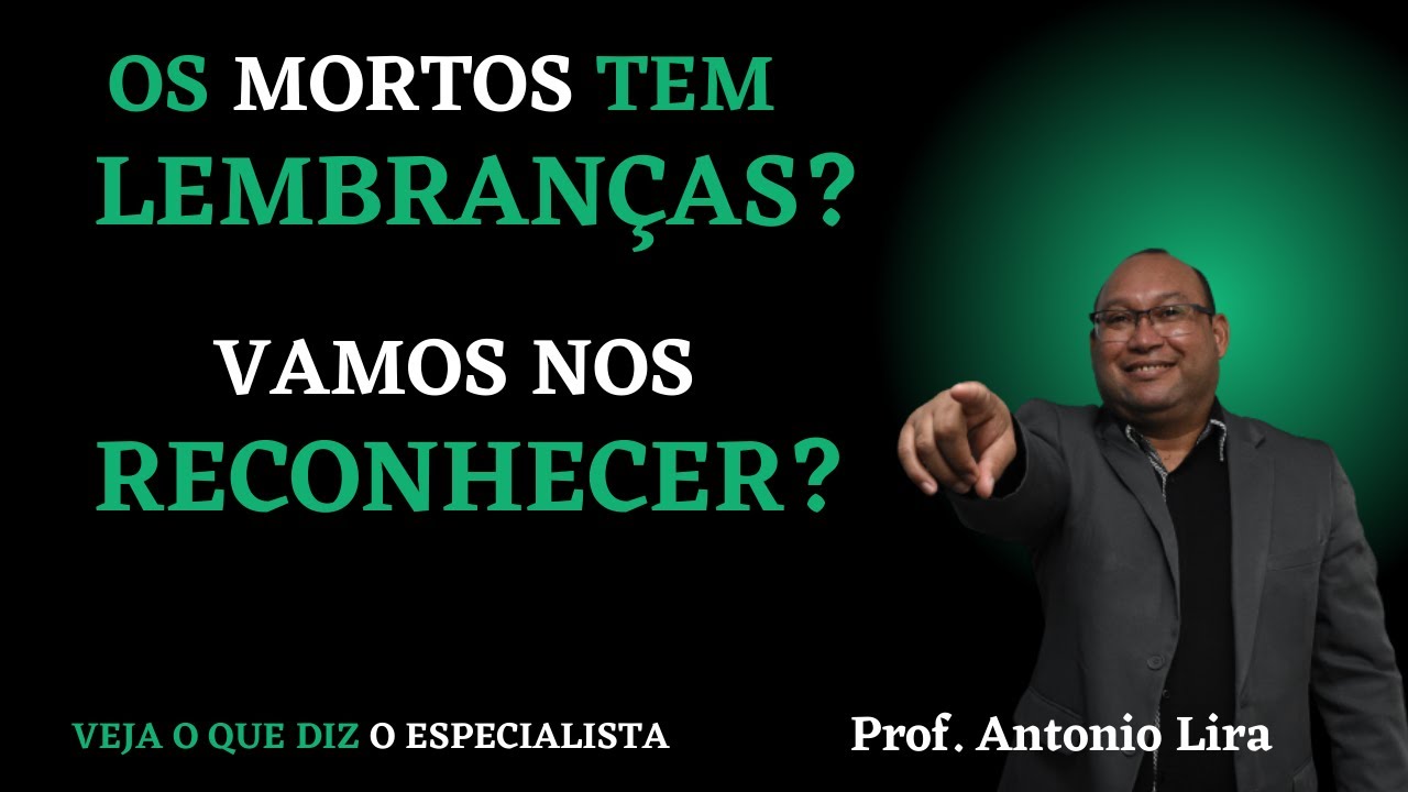 OS MORTOS TEM LEMBRANÇAS, SERÁ QUE VAMOS NOS RECONHECER?