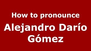 How to pronounce Alejandro Darío Gómez