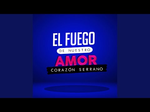 El Fuego De Nuestro Amor - Corazon Serrano
