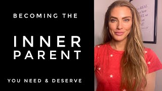 Becoming the INNER PARENT you need & deserve